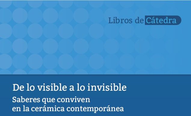 «De lo visible a lo invisible»: Saberes que conviven en la cerámica contemporánea
